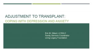 ADJUSTMENT TO TRANSPLANT COPING WITH DEPRESSION AND ANXIETY