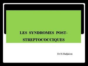 LES SYNDROMES POSTSTREPTOCOCCIQUES Dr H Hadjaissa INTRODUCTION Complications