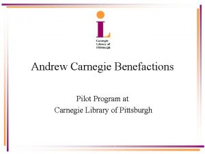 Andrew Carnegie Benefactions Pilot Program at Carnegie Library