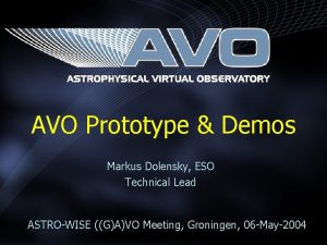 AVO Prototype Demos Markus Dolensky ESO Technical Lead