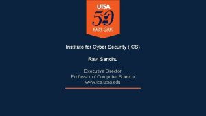 Institute for Cyber Security ICS Ravi Sandhu Executive