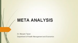 META ANALYSIS Dr Maryam Tajvar Department of Health