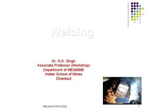 Welding Dr N K Singh Associate Professor Workshop