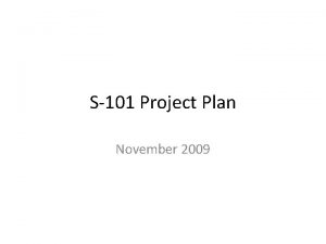 S101 Project Plan November 2009 Purpose S101 represents