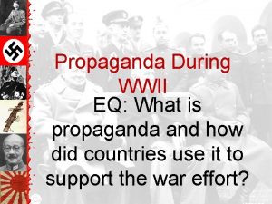 Propaganda During WWII EQ What is propaganda and