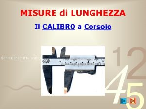 MISURE di LUNGHEZZA Il CALIBRO a Corsoio CALIBRO