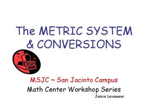 The METRIC SYSTEM CONVERSIONS MSJC San Jacinto Campus