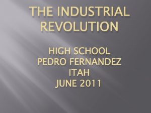 THE INDUSTRIAL REVOLUTION HIGH SCHOOL PEDRO FERNANDEZ ITAH