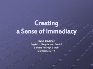 Creating a Sense of Immediacy Dawn Davishall English