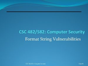 CSC 482582 Computer Security Format String Vulnerabilities CSC