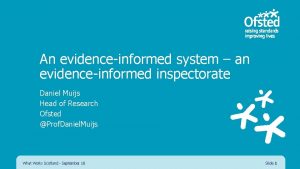 An evidenceinformed system an evidenceinformed inspectorate Daniel Muijs