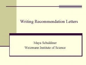 Writing Recommendation Letters Maya Schuldiner Weizmann Institute of