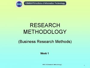 RESEARCH METHODOLOGY Business Research Methods Week 1 MBA