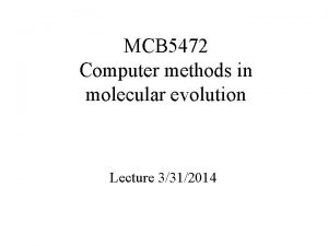 MCB 5472 Computer methods in molecular evolution Lecture