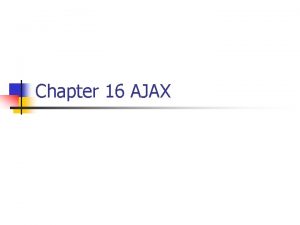 Chapter 16 AJAX Introduction n n AJAX stands