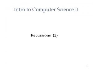 Intro to Computer Science II Recursions 2 1