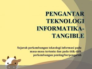 PENGANTAR TEKNOLOGI INFORMATIKATANGIBLE Sejarah perkembangan teknologi informasi pada