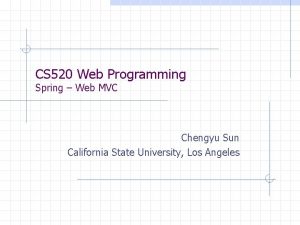 CS 520 Web Programming Spring Web MVC Chengyu