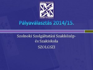 Plyavlaszts 201415 Szolnoki Szolgltatsi Szakkzps Szakiskola SZOLGSZI Az