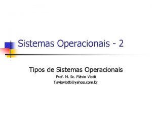 Sistemas Operacionais 2 Tipos de Sistemas Operacionais Prof