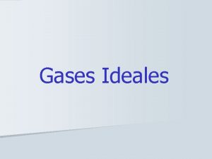 Gases Ideales Leyes de los Gases Ideales Permiten