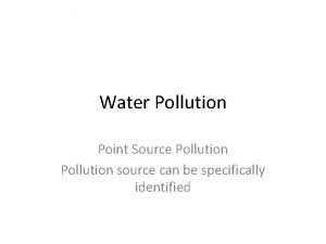 Water Pollution Point Source Pollution source can be