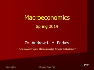 Macroeconomics Spring 2014 Dr Andrew L H Parkes