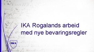 IKA Rogalands arbeid med nye bevaringsregler Program Litt