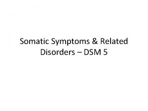 Somatic Symptoms Related Disorders DSM 5 Somatic Symptom