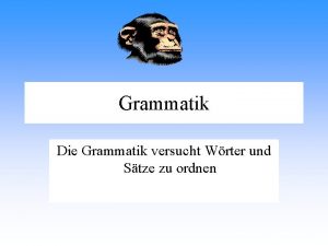 Grammatik Die Grammatik versucht Wrter und Stze zu