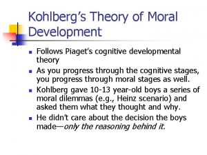 Kohlbergs Theory of Moral Development n n Follows