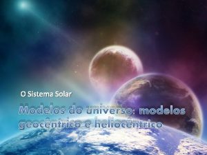 O Sistema Solar Modelos do universo modelos geocntrico