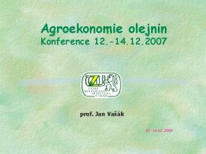 Agroekonomie olejnin Konference 12 14 12 2007 prof