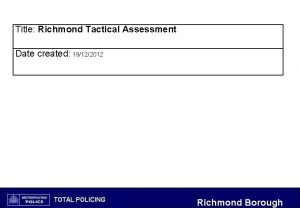 Title Richmond Tactical Assessment Date created 19122012 Richmond