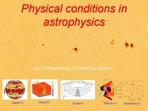 Physical conditions in astrophysics Axel Brandenburg NorditaStockholm Kpyl12