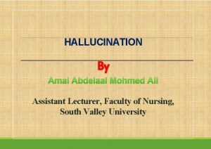 HALLUCINATION By Amal Abdelaal Mohmed Ali Assistant Lecturer