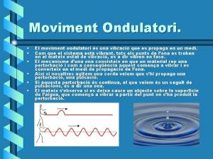 Moviment Ondulatori El moviment ondulatori s una vibraci