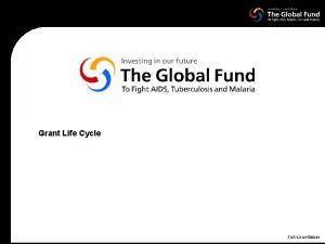 Grant Life Cycle TGFLOG1508041 Global Fund architecture Grant