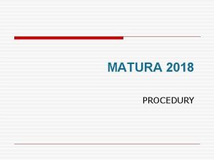 MATURA 2018 PROCEDURY CEL EGZAMINU MATURALNEGO Egzamin maturalny