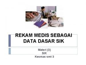 REKAM MEDIS SEBAGAI DATA DASAR SIK Materi 3