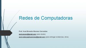 Redes de Computadoras Prof Axel Ernesto Moreno Cervantes