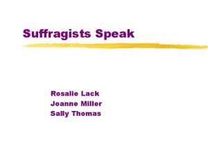 Suffragists Speak Rosalie Lack Joanne Miller Sally Thomas