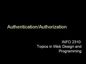 AuthenticationAuthorization INFO 2310 Topics in Web Design and