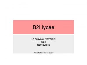 B 2 I lyce Le nouveau rfrentiel OBII