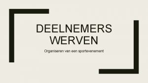 DEELNEMERS WERVEN Organiseren van een sportevenement Doelen Aan