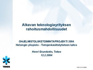 Alkavan teknologiayrityksen rahoitusmahdollisuudet OHJELMISTOLIIKETOIMINTAPROJEKTI 2004 Helsingin yliopisto Tietojenksittelytieteen