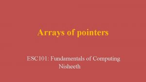 Arrays of pointers ESC 101 Fundamentals of Computing