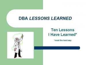 DBA LESSONS LEARNED Ten Lessons I Have Learned