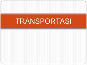 TRANSPORTASI Pemahaman Transportasi Angkutan Tujuan dari pembelajaran Mencari