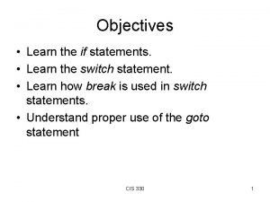 Objectives Learn the if statements Learn the switch